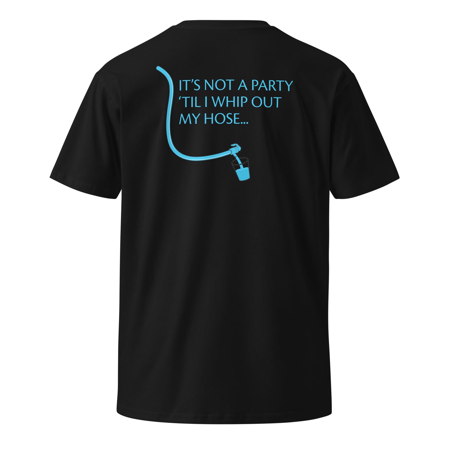 "It's Not a Party 'Til I Whip Out My Hose" Tee