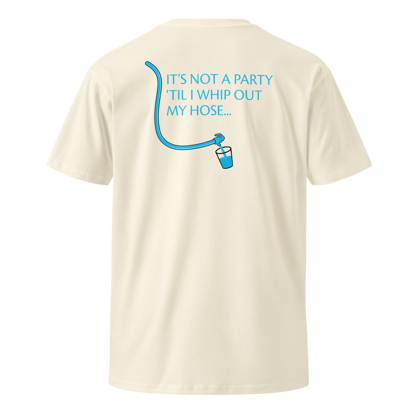 "It's Not a Party 'Til I Whip Out My Hose" Tee