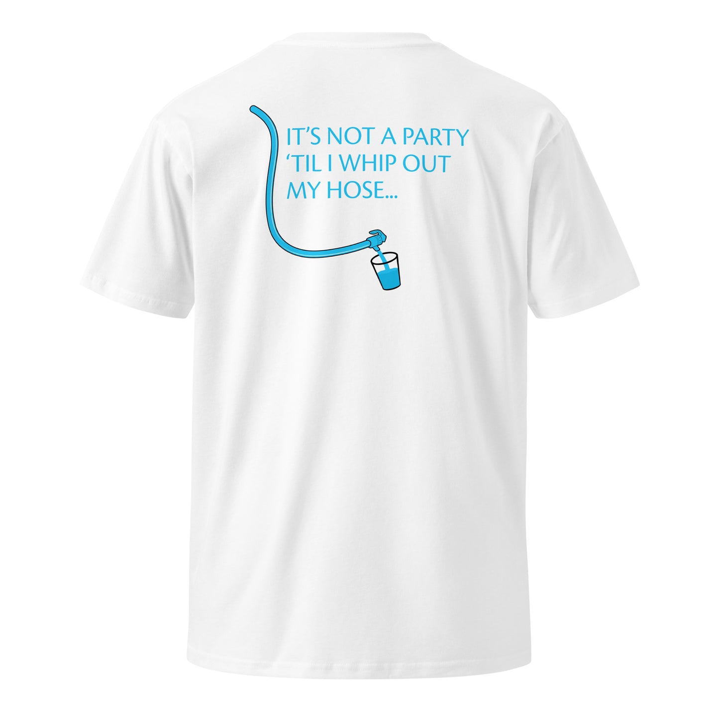 "It's Not a Party 'Til I Whip Out My Hose" Tee